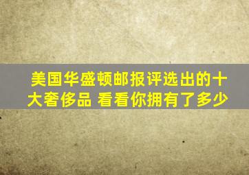 美国华盛顿邮报评选出的十大奢侈品 看看你拥有了多少